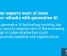 Cyber experts warn of more cyber-attacks with generative AI